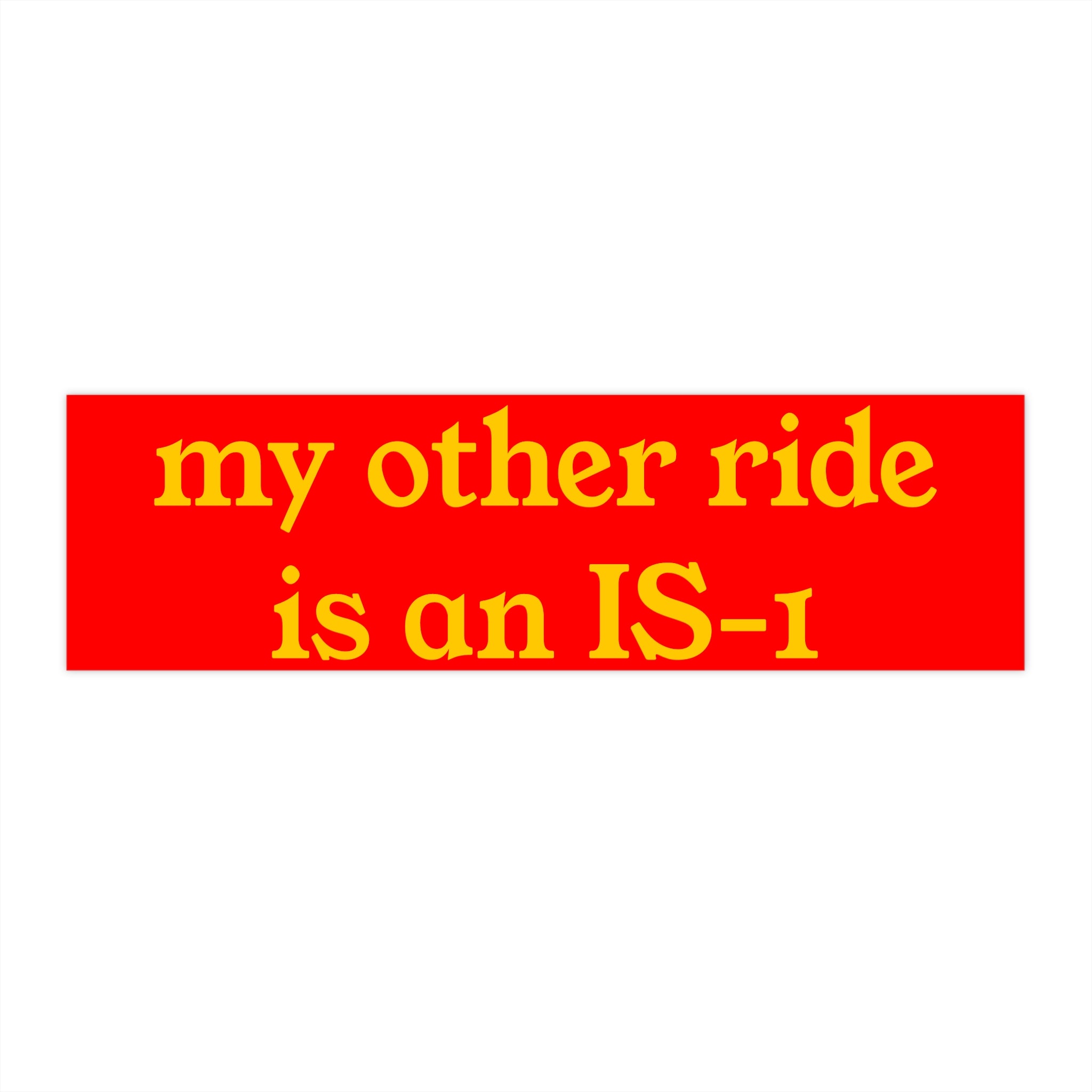 Bumper Sticker — "my other ride is an IS-1" Retro Military Humor Sticker