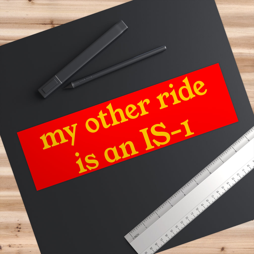 Bumper Sticker — "my other ride is an IS-1" Retro Military Humor Sticker